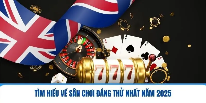 Tìm hiểu về sân chơi đáng thử nhất năm 2025